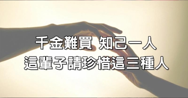 朋友万千,不如知己一人!以下这3种人,值得你用一辈子珍惜!(深度好文)